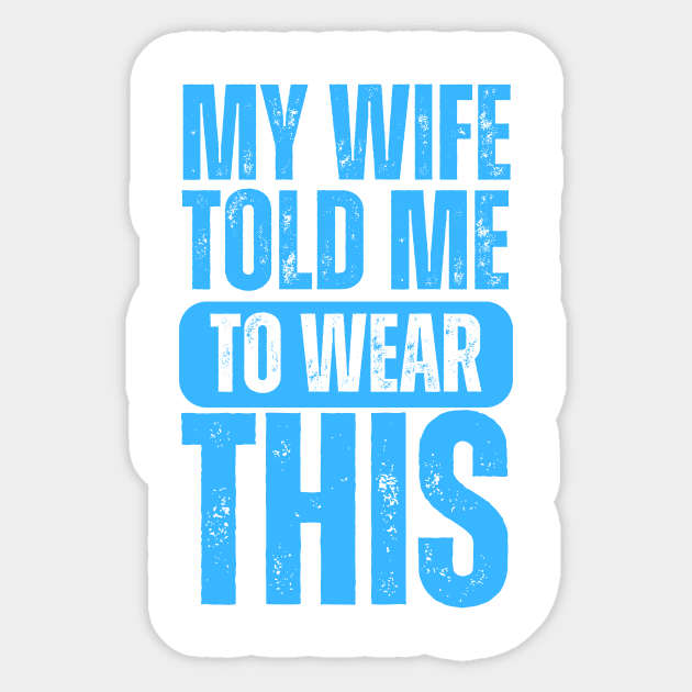 My Wife Told Me To Wear This Sticker by darafenara